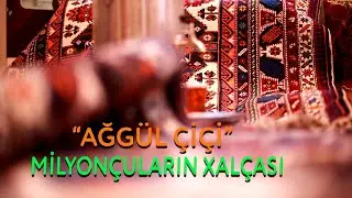 “AĞGÜL ÇİÇİ”MİLYONÇULARIN XALÇASI
