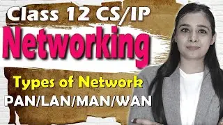Types of Network- PAN/LAN/MAN/WAN | Class 12 CS/IP | L5 | Lovejeet Arora