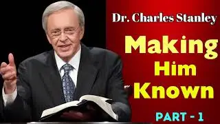 Making Him Known &ndash; Dr. Charles Stanley