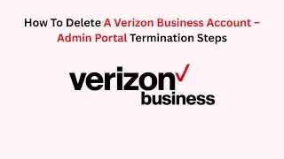 How To Delete A Verizon Business Account &ndash; Admin Portal Termination Steps