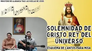 ESQUEMA DE CANTOS PARA MISA SOLEMNIDAD DE CRISTO REY DEL UNIVERSO(24 de noviembre 2024)
