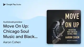 Move On Up: Chicago Soul Music and Black&hellip; by Aaron Cohen &middot; Audiobook preview