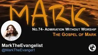 #MarkTheEvangelist(GospelOfMark)No.74- Admiration Without Worship