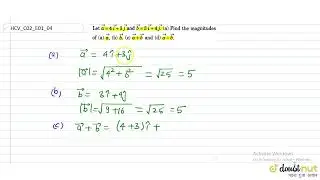 Let veca=4veci+3vecj and vecb=3veci+4vecj. a.Find the magnitudes of a. veca, b. vecb, c. veca+ve...