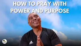 Understanding Prayer (Part 1) | How to Pray with Power and Purpose