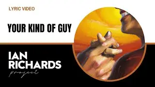 Your Kind of Guy - Lyric Video by Ian Richards Project