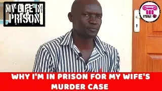 WHY IM IN PRISON FOR MY WIFE'S MURDER CASE - MY LIFE IN PRISON - ITUGI TV