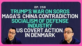 Trump's War on Soros | US Covert Action in Denmark | Nationalizing Lockheed Martin | MAGA on China