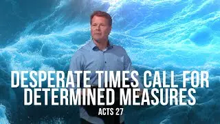 Desperate Times Call For Determined Measures (Acts 27)