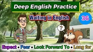 Expect, Fear, Long For, Look Forward To &mdash; Understanding the Differences | Deep English Practice #36