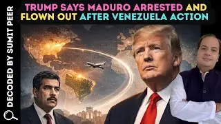 Trump Says Maduro Arrested and Flown Out After Venezuela Action: Global Impact || SUMIT PEER DECODED