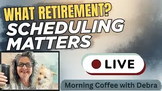 What Retirement? 😱Scheduling Matters 🗓️ LIVE ☕️ Morning Coffee with Debra | S11.E18
