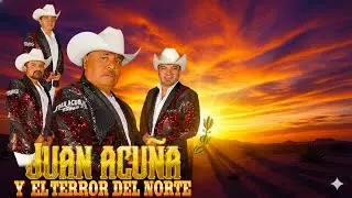 Juan Acuña y El Terror Del Norte - Puros Corridos y Norteñas - Top Grandes Éxitos