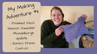 My Making Adventure #11 | Finished Stick Season, Musselburgh Update, New Cast-on!
