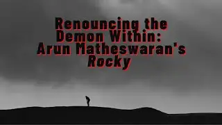 Renouncing the Demon Within: Arun Matheswaran's Rocky