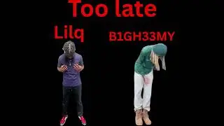 Lilq - Too late (Ft.B1G H33MY) 