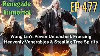 [EP477] Wang Lin's Power Unleashed: Freezing Heavenly Venerables & Stealing Tree Spirits