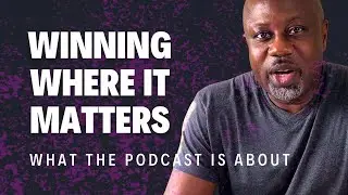 What this Podcast Is About | Ep. 1 | Winning Where It Matters