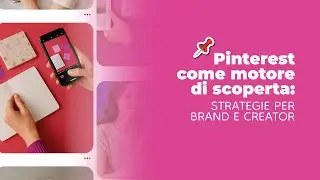 Pinterest come motore di scoperta: strategie per brand e creator