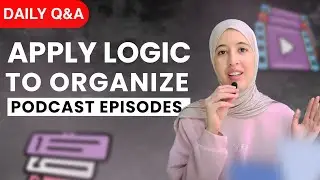 How I Apply Logic and Reasoning to Organize My Podcast Episodes