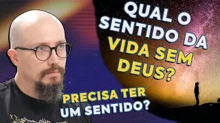 SEM DEUS A VIDA TEM SENTIDO? - PERGUNTE AO ATEU