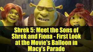 Shrek 5: Meet the Sons of Shrek and Fiona - First Look at the Movie's Balloon in Macy's Parade