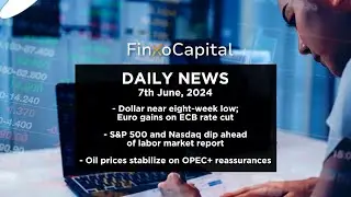 FinXo Capital Daily Financial News 07 06 2024 - Dollar near eight-week low; Euro gains ECB rate cut