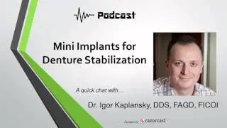 Mini Implants for Denture Stabilization | Podcast Interview with Dr. Igor Kaplansky, Gasport Dentist