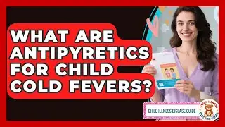 What Are Antipyretics For Child Cold Fevers? - Child Illness Disease Guide