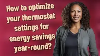 How to optimize your thermostat settings for energy savings year-round?
