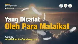 Yang Dicatat Oleh Para Malaikat - Ustadz Abu Haidar As-Sundawy حفظه الله