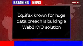 Equifax known for huge data breach is building a Web3 KYC solution