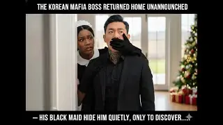 THE KOREAN MAFIA BOSS RETURNED HOME UNANNOUNCED &mdash; HIS BLACK MAID HIDE HIM QUIETLY, 'ONLY TO DISCOVER