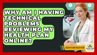 Why Am I Having Technical Problems Reviewing My Health Plan Online? - Golden Years Health Plan
