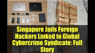 Singapore Jails Foreign Hackers Linked to Global Cybercrime Syndicate: Full Story