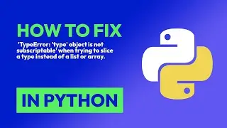 How to fix  'TypeError: 'type' object is not subscriptable' when trying to sl... in Python