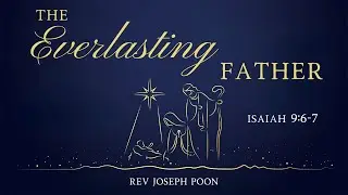 The Everlasting Father! (Isaiah 9:6-7) - Christmas Worship Service | 25 DEC 2025 | Rev Joseph Poon