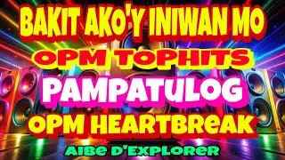 🔥OPM TOPHITS❣️BAKIT AKO’Y INIWAN MO⭐️PAMPATULOG | OPM HEARTBREAK REMIX