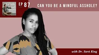 Can You Be a Mindful Asshole with Dr. Sará King