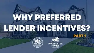Why Builders Offer Incentives to Use Their Preferred Lenders | Part 1
