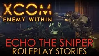 XCOM Roleplay Stories - Echo The Sniper