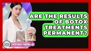 Are the Results of Botox Treatments Permanent? | Plastic Surgery Transformations News