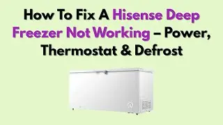 How To Fix a Hisense Deep Freezer Not Working &ndash; Power, Thermostat & Defrost