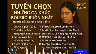 Tuyển Chọn Những Ca Khúc Bolero Buồn Nhất–Ngược Dòng Một Chuyện Tình |Mộc Bolero (Official Playlist)