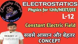 Constant Electric Field | Electrostatics | L-12 | Er. Danish | Chemistry Duniya