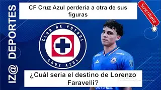 CF Cruz Azul perder&iacute;a a otra de sus figuras &iquest;Cu&aacute;l seria el destino de Lorenzo Faravelli?