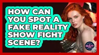 How Can You Spot A Fake Reality Show Fight Scene? - The Reality Radar