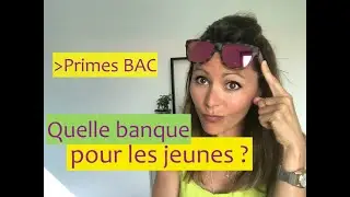 Quelle banque pour les jeunes? + Primes BAC