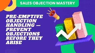 Lesson 9: Pre-Emptive Objection Handling &mdash; Prevent Objections Before They Arise