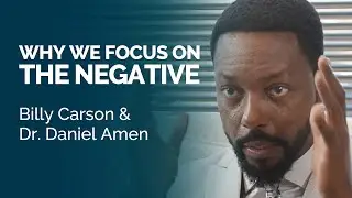 Why We Focus On The Negative: Billy Carson & Dr. Daniel Amen